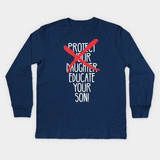 Protect your daughter - NO - Educate your son! It's high time we understand that its not about taking away your daughter's liberties. It's about teaching him to know what's wrong! Kids Long Sleeve T-Shirt